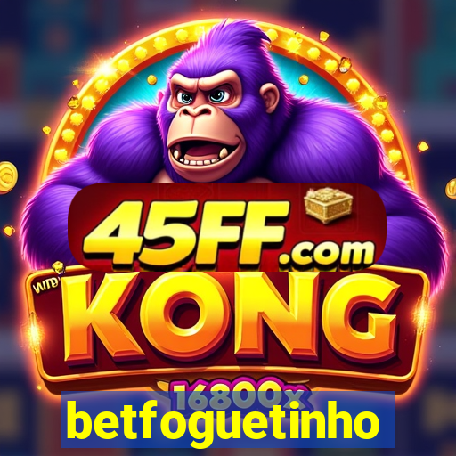 betfoguetinho